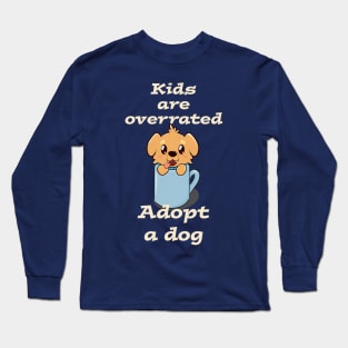 Kids are overrated adopt a dog Long Sleeve T-Shirt